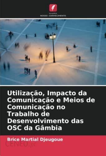 Utilização Impacto da Comunicação e Meios de Comunicação no Trabalho de Desenvolvimento das OSC