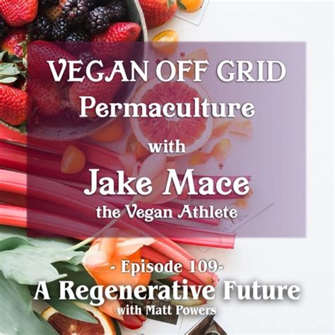Flipboard Episode 109 Vegan Off Grid Permaculture With Jake Mace