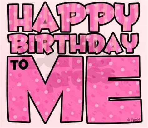 Its My Birthday Happy Birthday To Me Quotes Today Is My Birthday