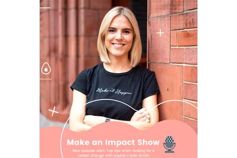 Make An Impact Podcast Career Change With Sophie Clyde Smith Sophie