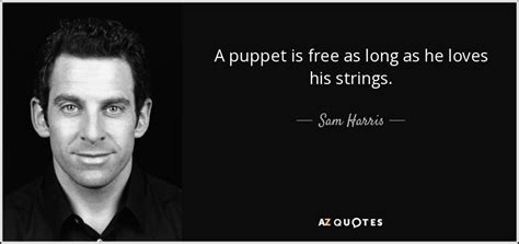 Sam Harris Quote A Puppet Is Free As Long As He Loves His