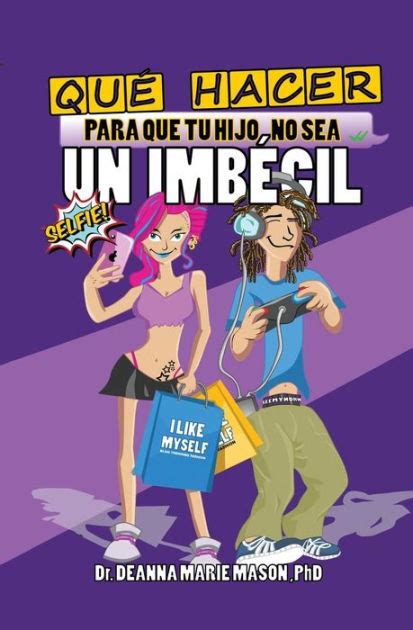 Qué Hacer Para Que Tu Hijo No Sea Un Imbécil Qué Le Pasa Realmente A Tu Hijo Adolescente En Su