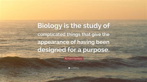 Richard Dawkins Quote Biology Is The Study Of Complicated Things That