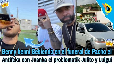 Benny Benni Bebiendo En El Funeral De Pacho El Antifeka Con Juanka El Problematik Julito Y