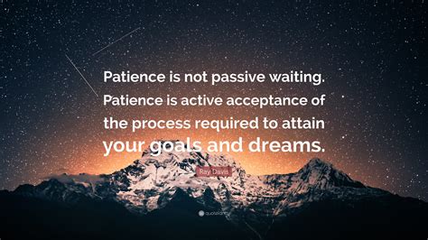 Ray Davis Quote Patience Is Not Passive Waiting Patience Is Active
