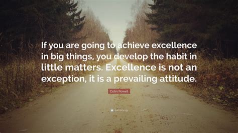 Colin Powell Quote “if You Are Going To Achieve Excellence In Big Things You Develop The Habit