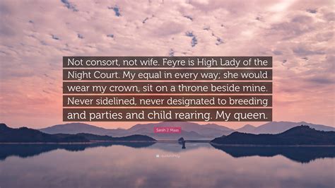 Sarah J Maas Quote “not Consort Not Wife Feyre Is High Lady Of The