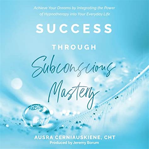 Success Through Subconscious Mastery Achieve Your Dreams By