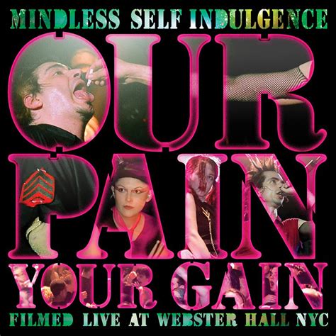 Our Pain Your Gain Mindless Self Indulgence