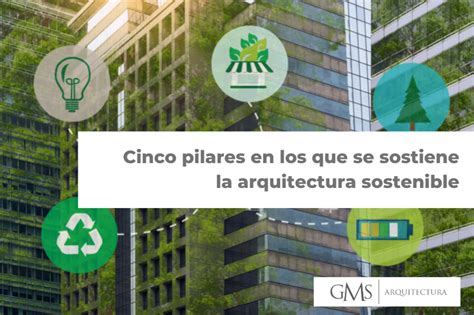 Cinco Pilares En Los Que Se Sostiene La Arquitectura Sostenible