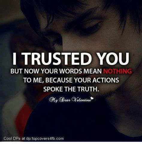 i trusted you but now your words mean nothing to me because your actions spoke the truth cool