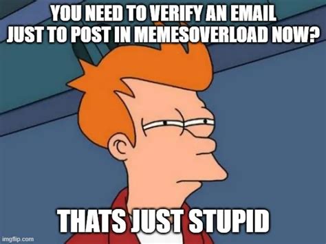 You Need To Verify An Email Just To Post In Memesoverload Now Thats