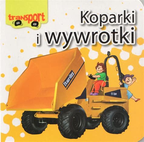 Transport Koparki I Wywrotki Książki Dla Dzieci Wydawnictwo Dla