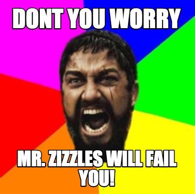 Meme Creator Funny Dont You Worry Mr Zizzles Will Fail You Meme