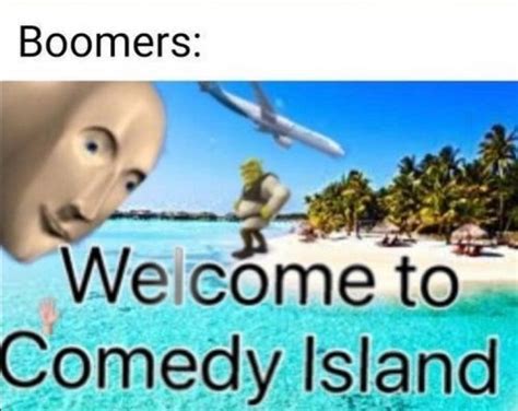 Boomers Welcome To Comedy Island Memes Imgflip