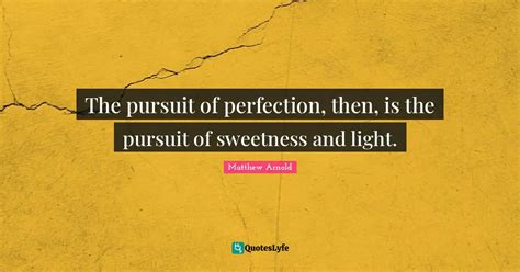 The Pursuit Of Perfection Then Is The Pursuit Of Sweetness And Light