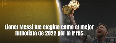 Lionel Messi Fue Elegido Como El Mejor Futbolista De 2022 Por La Iffhs