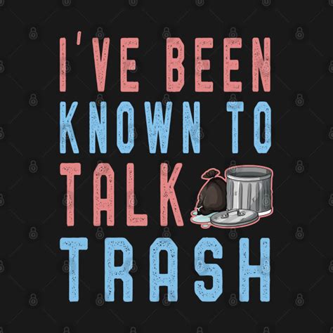 Ive Been Known Talk Trash T Shirt Funny Garbage Truck Lover Talk