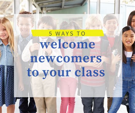 5 Ways To Welcome Newcomers Inspiring Young Learners