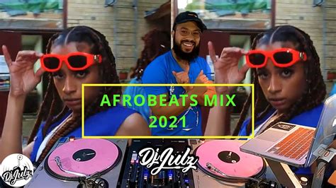 Afrobeats Mix 2021 Dj Julz Youtube
