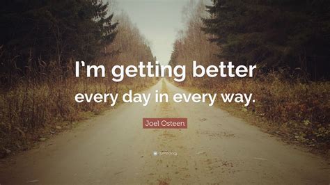 Joel Osteen Quote “im Getting Better Every Day In Every Way” 12 23d