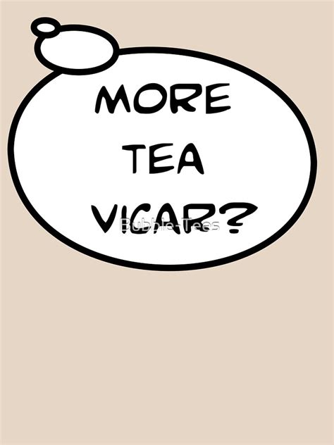 More Tea Vicar By Bubble T Shirt By Bubble Tees Redbubble