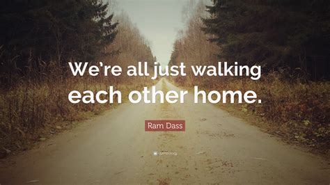 Ram Dass Quote Were All Just Walking Each Other Home