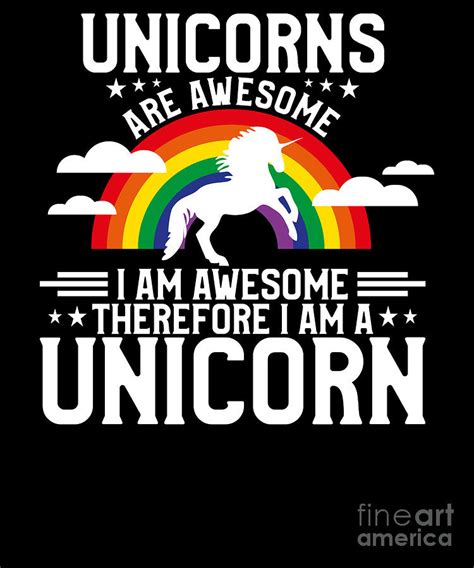 Unicorns Are Awesome Therefore I Am A Unicorn Digital Art By The