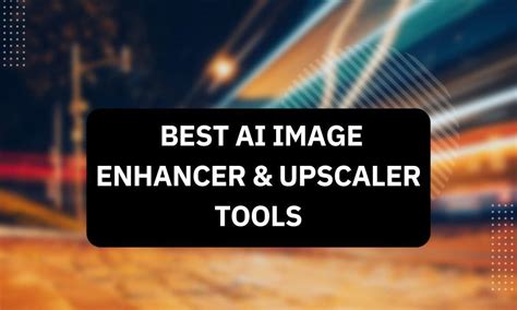 10 Best Ai Image Enhancer And Upscaler Tools December 2022