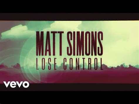 I know there's no one like you here i know there's no one like you here and we both have no intention of holding back so i will miss you more. Lose control - Matt Simons lyrics