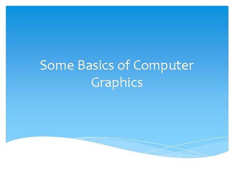 Some Basics Of Computer Graphics Interactive Computer Graphics
