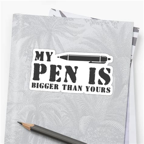 My Pen Is Bigger Than Yours Funny T Shirt Humorous Quote Stickers