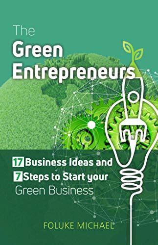 The Green Entrepreneurs 17 Business Ideas And 7 Steps To Start Your