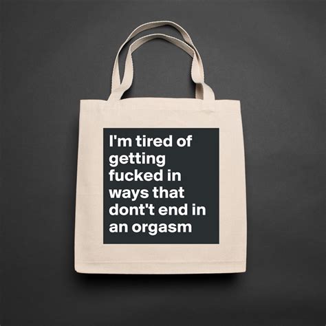 i m tired of getting fucked in ways that dont t en eco cotton tote bag by mr kirkwood