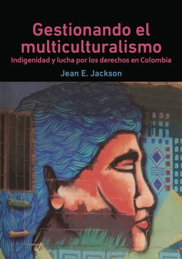 Libro Gestionando El Multiculturalismo Indigenidad Y Lucha Por Los Derechos En Colombia Isbn