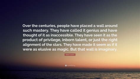 Robert Greene Quote Over The Centuries People Have Placed A Wall