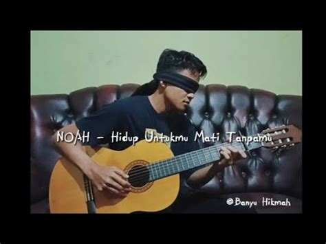 Noah Hidup Untukmu Mati Tanpamu Fingerstyle Cover Youtube