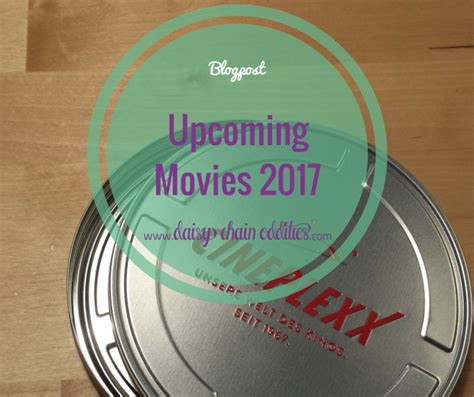 Exciting Upcoming Movies 2017 Daisy Chain Oddities