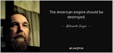 Aleksandr Dugin Quote The American Empire Should Be Destroyed