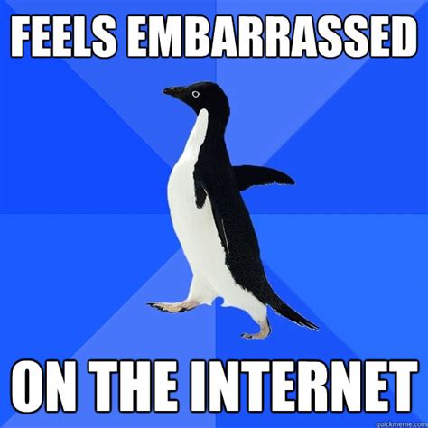 Feels Embarrassed On The Internet Socially Awkward Penguin Quickmeme