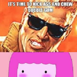 Maybe you would like to learn more about one of these? Duke Nukem Bubblegum Quote : Its Time To Kick Gum And Chew ...