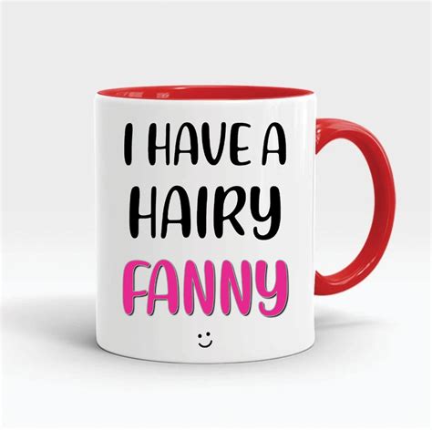 Funny Rude Offensive Novelty Coffee Mugs I Have A Hairy Fanny Etsy