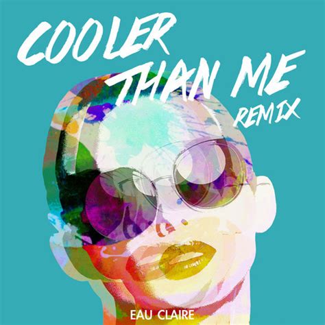 And you never say hey or remember my name, and it's probably 'cause you think you're cooler than me. Nu-Disco Mike Posner - Cooler Than Me (Eau Claire Remix ...