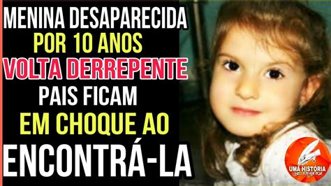 Menina Desaparecida Por 10 Anos Volta De Repente Pais Ficam Em Choque