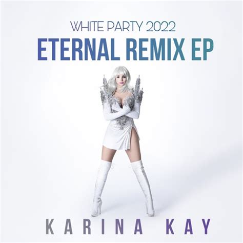 Stream Karina Kay Listen To Eternal Remix Ep White Party 2022