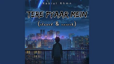 Tere Pyaar Mein Slowed And Reverb Youtube Music