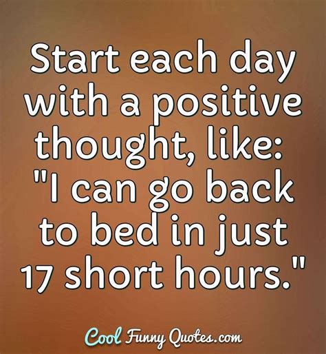 Start Each Day With A Positive Thought Like I Can Go Back To Bed In