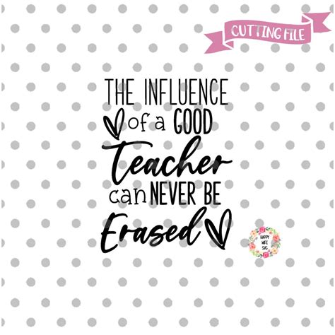 The Influence Of A Good Teacher Can Never Be Erased Svg Etsy