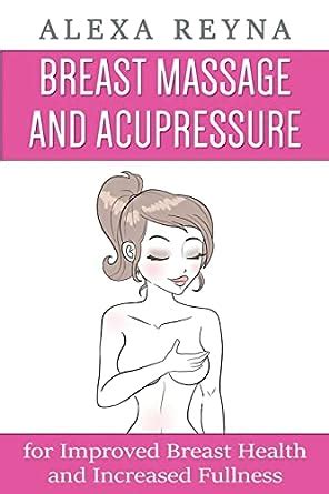 Breast Massage And Acupressure For Improved Breast Health And