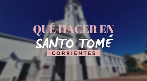 Que Hacer En Santo Tome Corrientes Caminando El Mundo